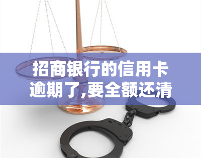 招商银行的信用卡逾期了,要全额还清吗，信用卡逾期后，需要全额还款吗？——以招商银行为例