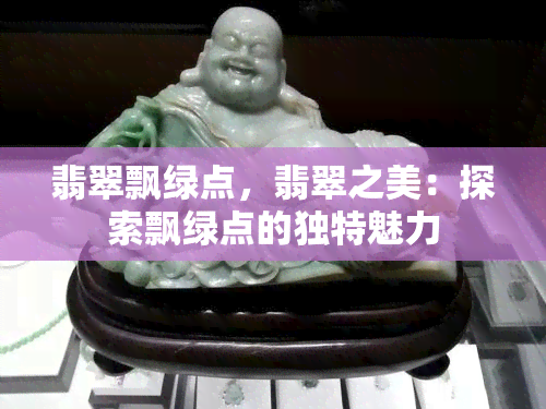 翡翠飘绿点，翡翠之美：探索飘绿点的独特魅力