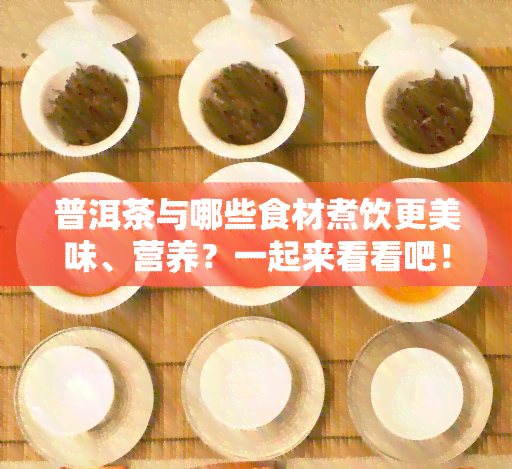 普洱茶与哪些食材煮饮更美味、营养？一起来看看吧！