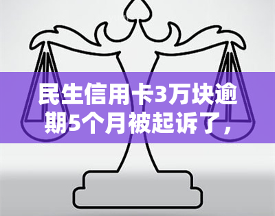 民生信用卡3万块逾期5个月被起诉了，该怎么办？