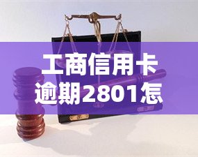 工商信用卡逾期2801怎么办，如何解决工商信用卡逾期2801的问题？