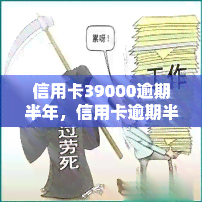 信用卡39000逾期半年，信用卡逾期半年，欠款高达39000元！