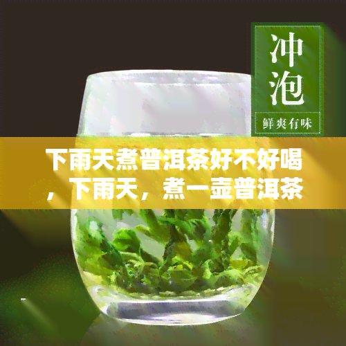 下雨天煮普洱茶好不好喝，下雨天，煮一壶普洱茶，口感如何？