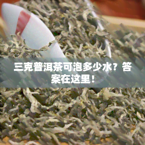 三克普洱茶可泡多少水？答案在这里！