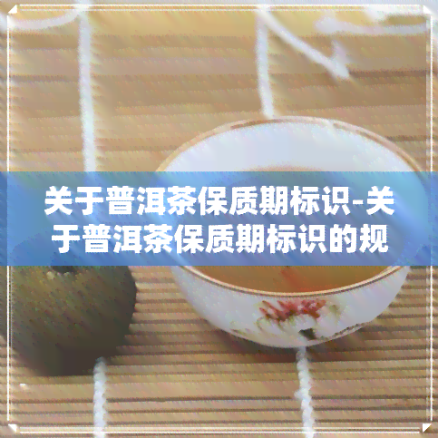 关于普洱茶保质期标识-关于普洱茶保质期标识的规定