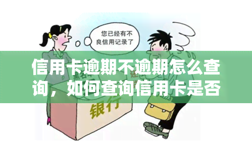 信用卡逾期不逾期怎么查询，如何查询信用卡是否逾期？逾期与不逾期的辨别方法