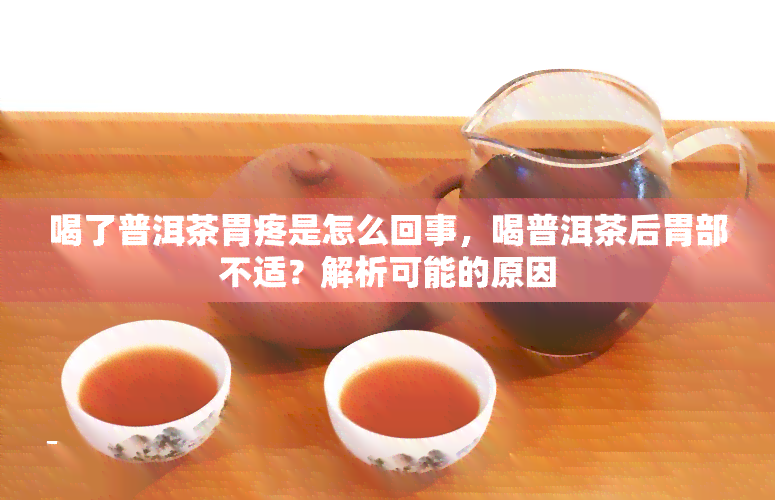 喝了普洱茶胃疼是怎么回事，喝普洱茶后胃部不适？解析可能的原因