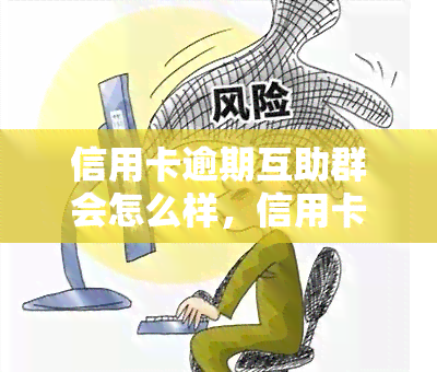 信用卡逾期互助群会怎么样，信用卡逾期互助群：你将面临什么后果？