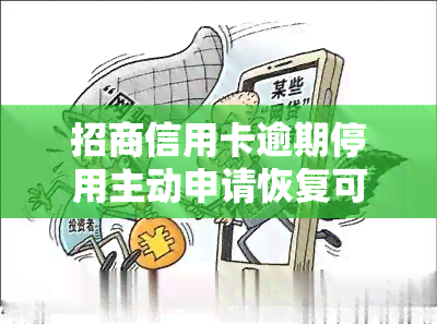 招商信用卡逾期停用主动申请恢复可以吗，如何申请恢复因逾期而被停用的招商信用卡？