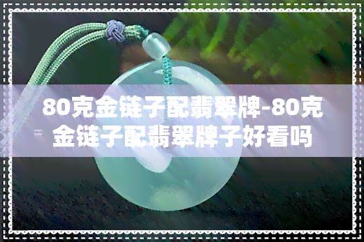 80克金链子配翡翠牌-80克金链子配翡翠牌子好看吗