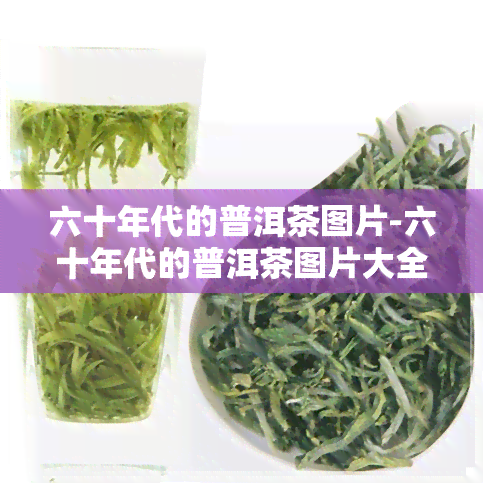 六十年代的普洱茶图片-六十年代的普洱茶图片大全