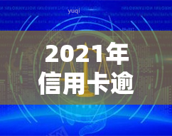 2021年信用卡逾期减免政策，2021年信用卡逾期减免政策全解析！