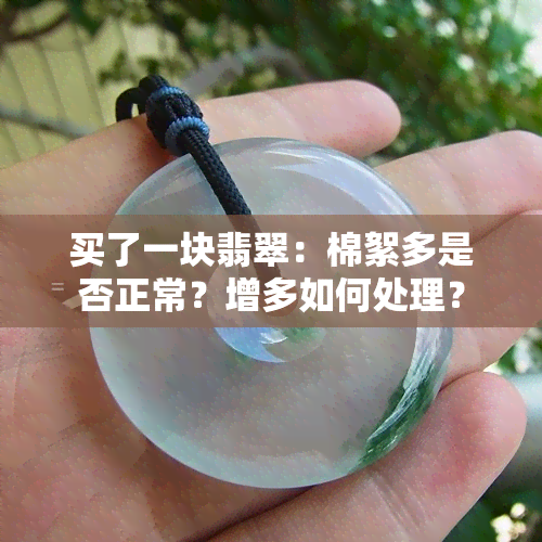 买了一块翡翠：棉絮多是否正常？增多如何处理？