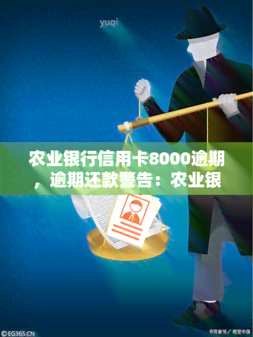 农业银行信用卡8000逾期，逾期还款警告：农业银行信用卡8000元未按时归还