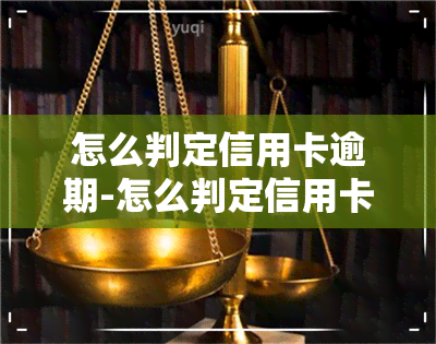 怎么判定信用卡逾期-怎么判定信用卡逾期转移财产