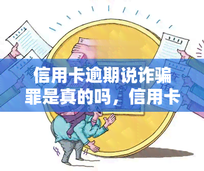 信用卡逾期说诈骗罪是真的吗，信用卡逾期与诈骗罪：事实真相揭秘