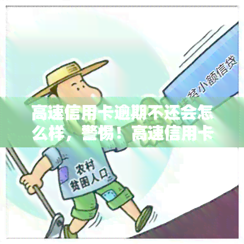 高速信用卡逾期不还会怎么样，警惕！高速信用卡逾期不还的严重后果