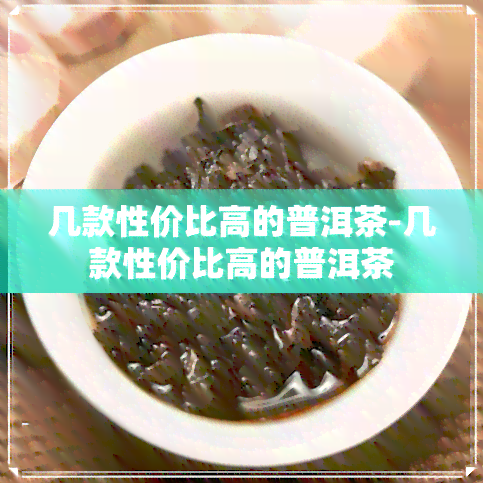 几款性价比高的普洱茶-几款性价比高的普洱茶