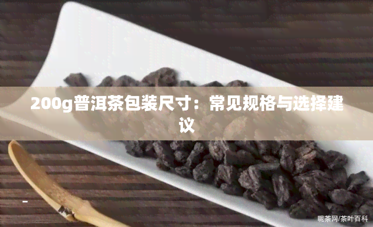 200g普洱茶包装尺寸：常见规格与选择建议