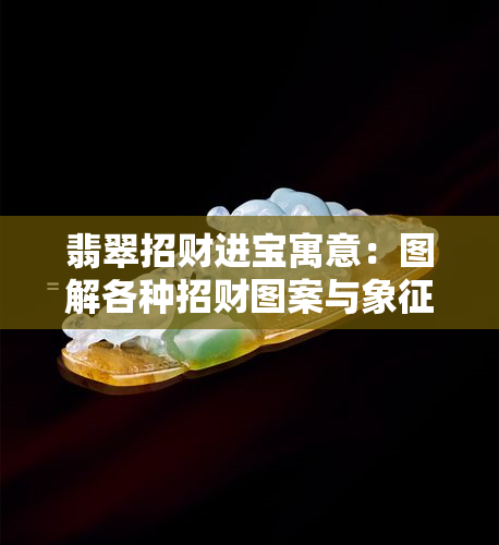 翡翠招财进宝寓意：图解各种招财图案与象征意义