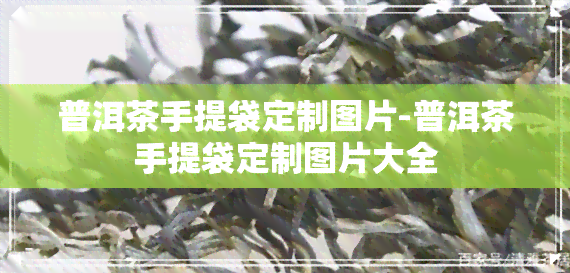 普洱茶手提袋定制图片-普洱茶手提袋定制图片大全