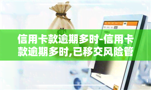 信用卡款逾期多时-信用卡款逾期多时,已移交风险管理部