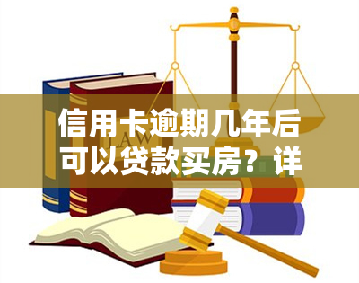 信用卡逾期几年后可以贷款买房？详解还款方法与影响