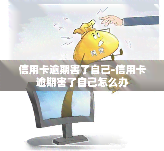 信用卡逾期害了自己-信用卡逾期害了自己怎么办