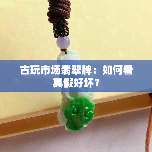 古玩市场翡翠牌：如何看真假好坏？