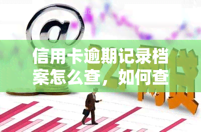 信用卡逾期记录档案怎么查，如何查询信用卡逾期记录档案？