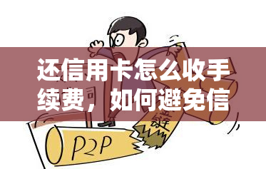 还信用卡怎么收手续费，如何避免信用卡还款手续费？全面解析信用卡还款费用