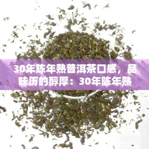 30年陈年熟普洱茶口感，品味历的醇厚：30年陈年熟普洱茶口感深度解析