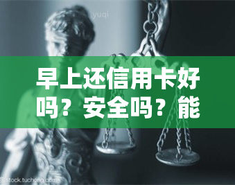 早上还信用卡好吗？安全吗？能否下午刷卡使用？会对有影响吗？