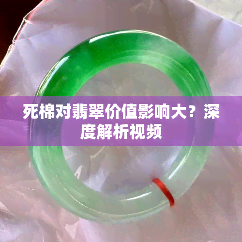 死棉对翡翠价值影响大？深度解析视频