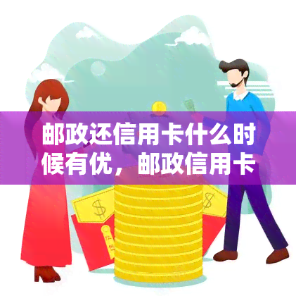 邮政还信用卡什么时候有优，邮政信用卡优活动：何时开始？