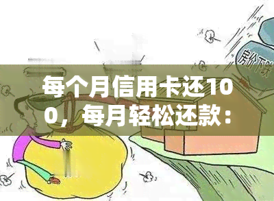 每个月信用卡还100，每月轻松还款：如何制定并坚持信用卡还款计划