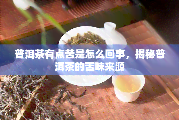 普洱茶有点苦是怎么回事，揭秘普洱茶的苦味来源