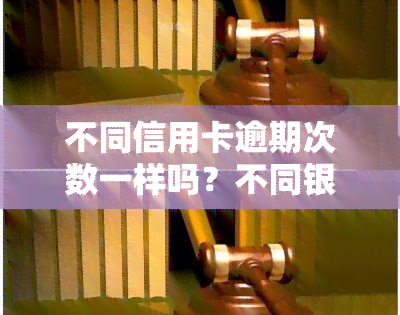 不同信用卡逾期次数一样吗？不同银行、不同信用卡逾期是否会影响信用记录？是否会共同起诉？