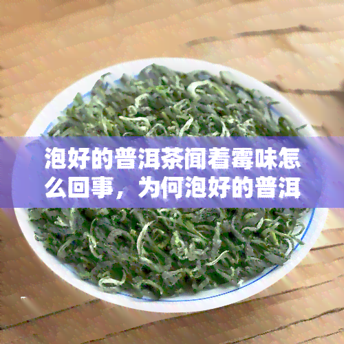 泡好的普洱茶闻着霉味怎么回事，为何泡好的普洱茶会有霉味？