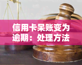 信用卡呆账变为逾期：处理方法与协商技巧