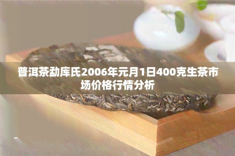 普洱茶勐库氏2006年元月1日400克生茶市场价格行情分析