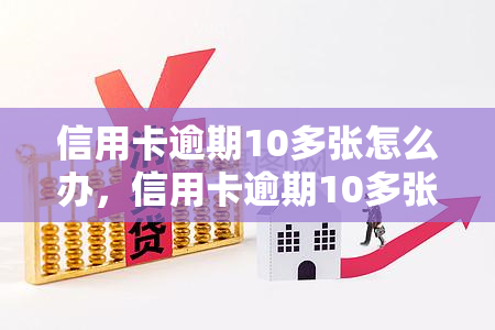 信用卡逾期10多张怎么办，信用卡逾期10多张，该如何应对？