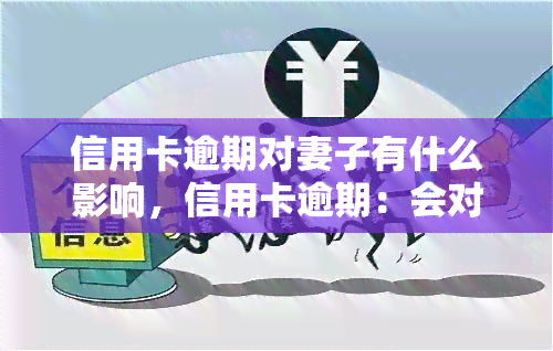 信用卡逾期对妻子有什么影响，信用卡逾期：会对配偶产生哪些影响？