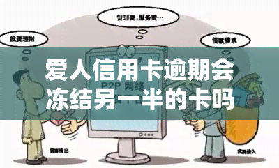 爱人信用卡逾期会冻结另一半的卡吗，伴侣信用卡逾期会影响对方的信用记录吗？