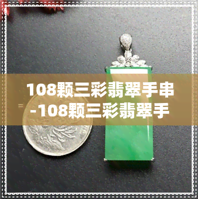 108颗三彩翡翠手串-108颗三彩翡翠手串图片