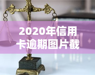 2020年信用卡逾期图片截图，警示：警惕信用卡逾期，这是一张2020年的逾期图片截图！