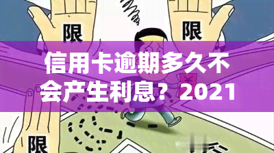 信用卡逾期多久不会产生利息？2021年规定与后果全解析