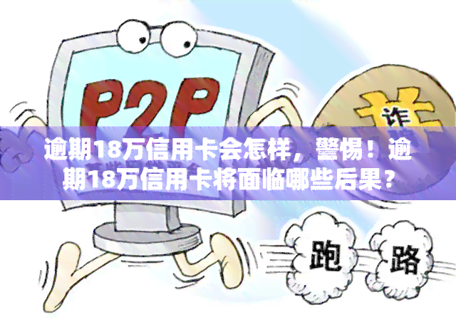 逾期18万信用卡会怎样，警惕！逾期18万信用卡将面临哪些后果？