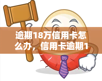 逾期18万信用卡怎么办，信用卡逾期18万，该如何处理？