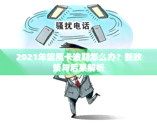 2021年信用卡逾期怎么办？新政策与后果解析